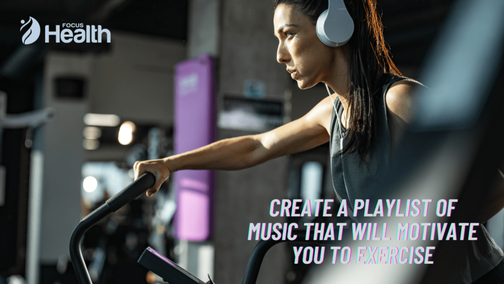 Create a playlist of music that will motivate you to exercise