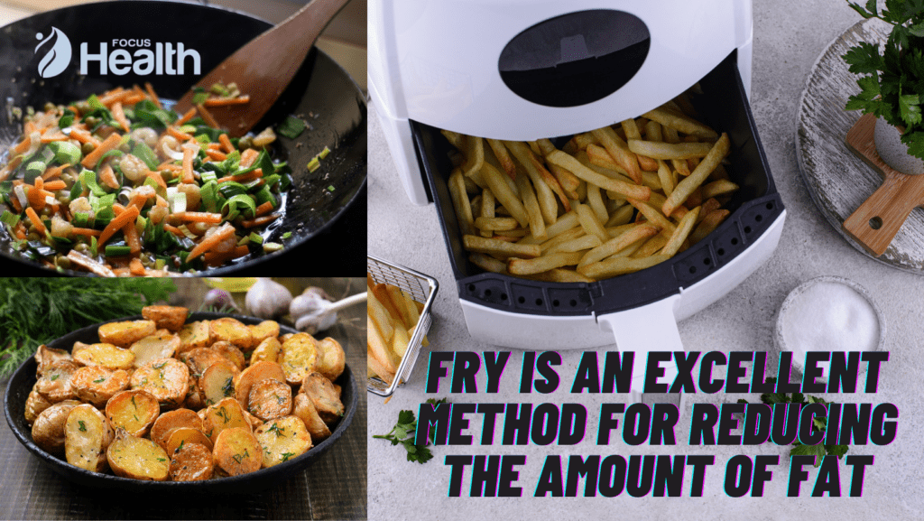 Fry is an excellent method for reducing the amount of fat