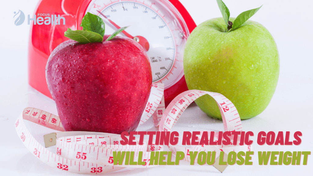 Setting realistic goals will help you lose weight