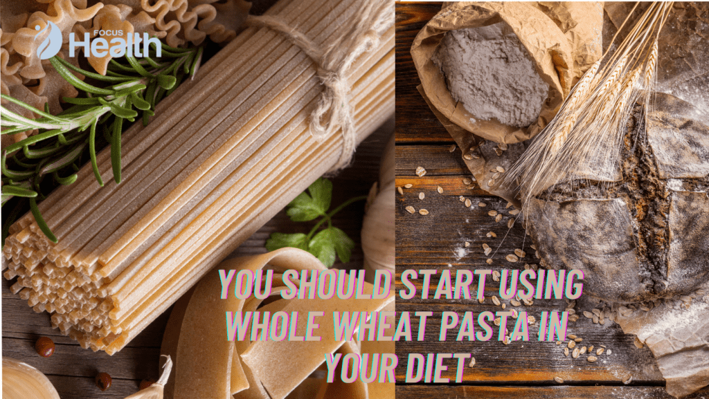 Start using whole wheat pasta in your diet
