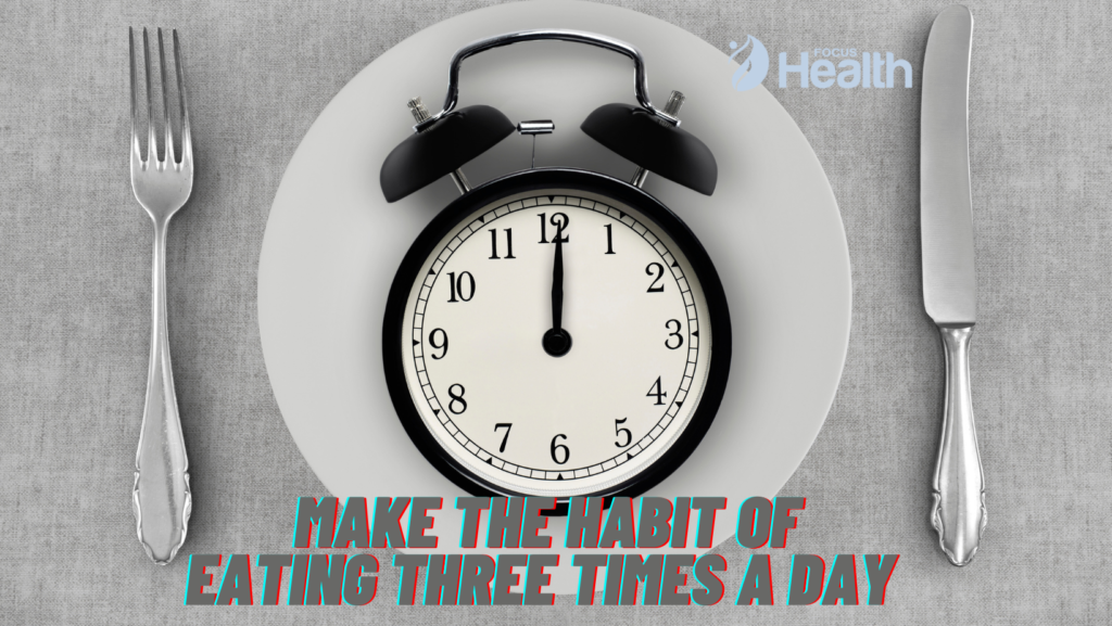 You should make the habit of eating three times a day