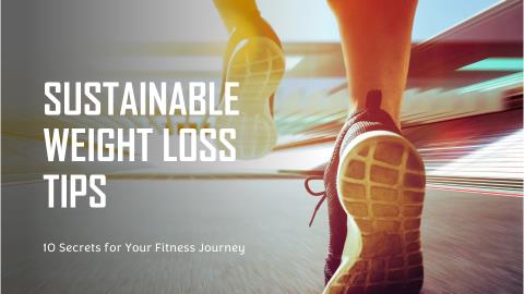 10 Secrets to Achieving Sustainable Weight Loss in Your Fitness Journey